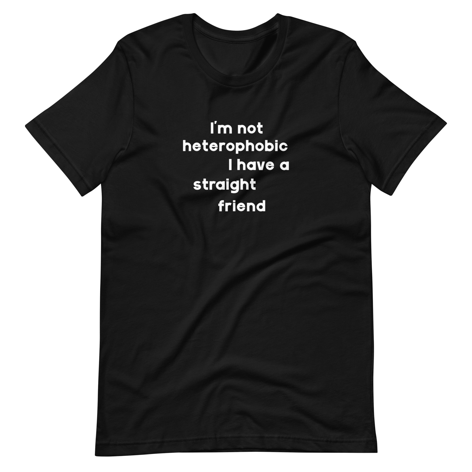 I'm Not Heterophobic I Have A Straight Friend T-Shirt