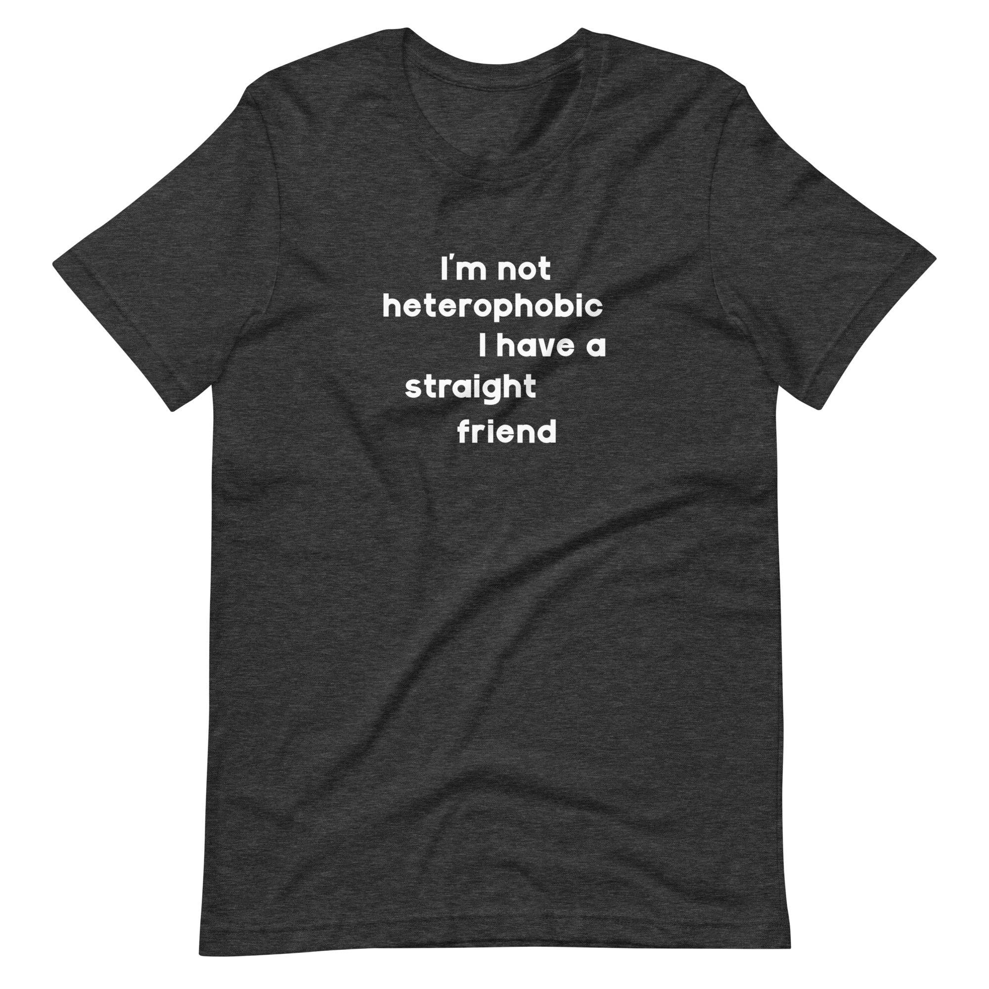 I'm Not Heterophobic I Have A Straight Friend T-Shirt T-shirts The Rainbow Stores