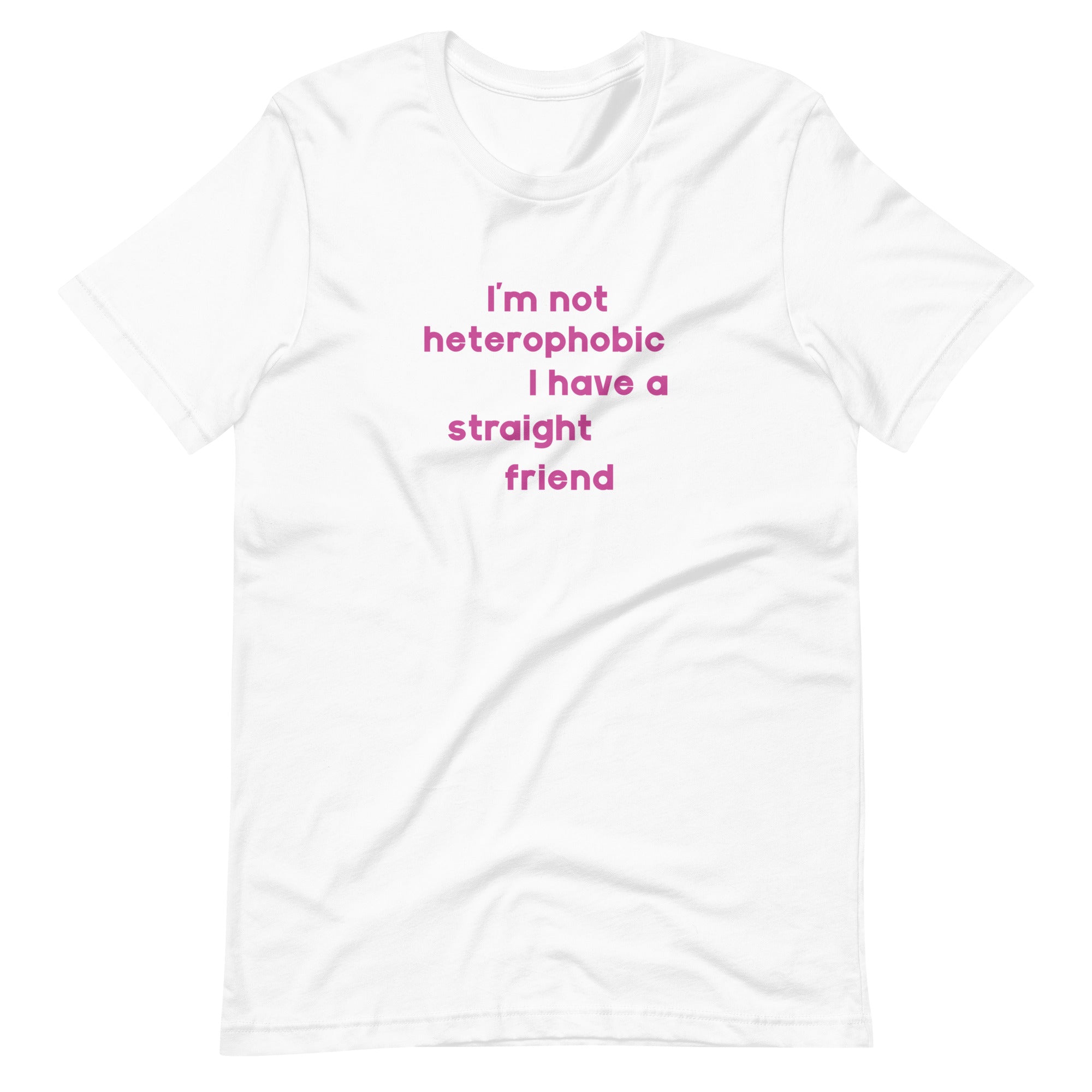I'm Not Heterophobic I Have A Straight Friend T-Shirt T-shirts The Rainbow Stores